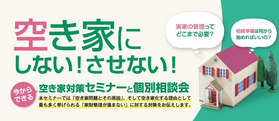 空き家にしない！させない！　空き家セミナーと個別相談会