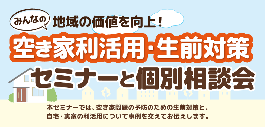 空き家利活用・生前対策セミナーと個別相談会