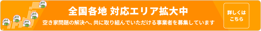 全国各地 対応エリア拡大中｜空き家問題の解決へ、共に取り組んでいただける事業者を募集しています