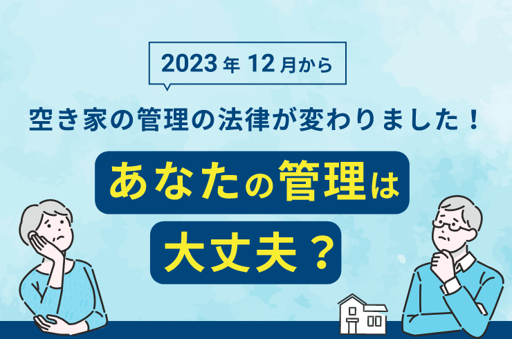 2023年12月から空き家の管理の法律が変わりました！あなたの管理は大丈夫？